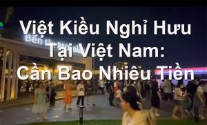 Việt Kiều Nghỉ Hưu Tại Việt Nam Cần Bao Nhiêu Tiền