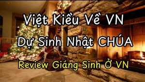 Việt Kiều Về VN Dự Sinh Nhật Chúa - Đêm Noël tại Việt Nam qua góc nhìn của VK Mỹ