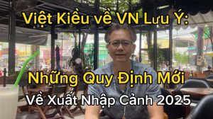 VIỆT KIỀU Về Việt Nam Lưu Ý: Quy Định Mới Về Xuất Nhập Cảnh 2025