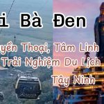 Núi Bà Đen Tây Ninh – Huyền Thoại Tâm Linh Và Trải Nghiệm Du Lịch – Cuộc Sống Việt Kiều Ở Việtnam