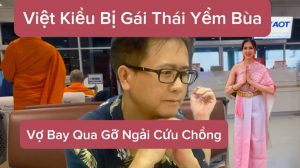 Việt Kiều Mỹ Bị Gái Thái Yểm Bùa: Vợ Bay Qua Thái Lan Giải Cứu Chồng