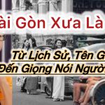 Sài Gòn Xưa Là Gì? Từ Lịch Sử, Tên Gọi Đến Giọng Nói Người Dân