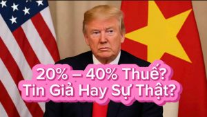 Trump áp thuế 20–40% lên hàng Việt Nam? Sự thật rúng động hay tin giả?