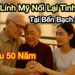 Cựu Lính Mỹ Tìm Lại Tình Yêu Sau 50 Năm Tại Bến Bạch Đằng