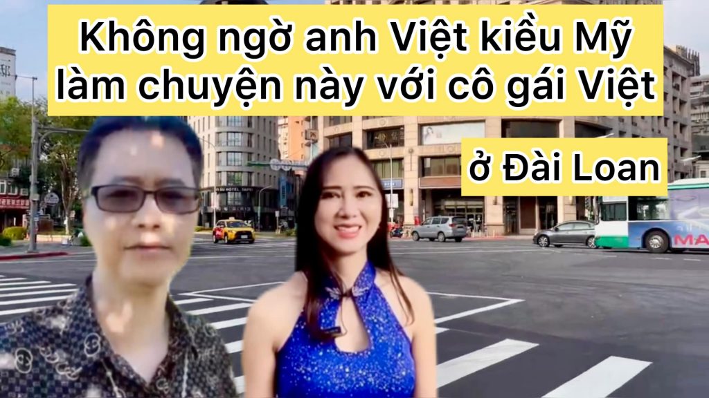 Không Ngờ Việt Kiều Mỹ Làm Điều Này Với Cô Gái Việt Ở Đài Loan