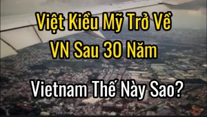 Việt Kiều Mỹ Xúc Động Chia Sẻ Cảm Xúc Thật Sau 30 Năm Trở Về Việt Nam