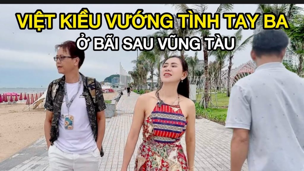 Việt Kiều Vướng Tình Tay Ba Ở Bãi Sau Vũng Tàu Và Cái Kết Bất Ngờ