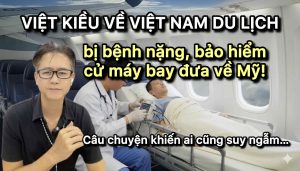 Việt Kiều về Việt Nam du lịch bị bệnh nặng: Nhờ bảo hiểm du lịch quốc tế, được máy bay chở về Mỹ cứu chữa