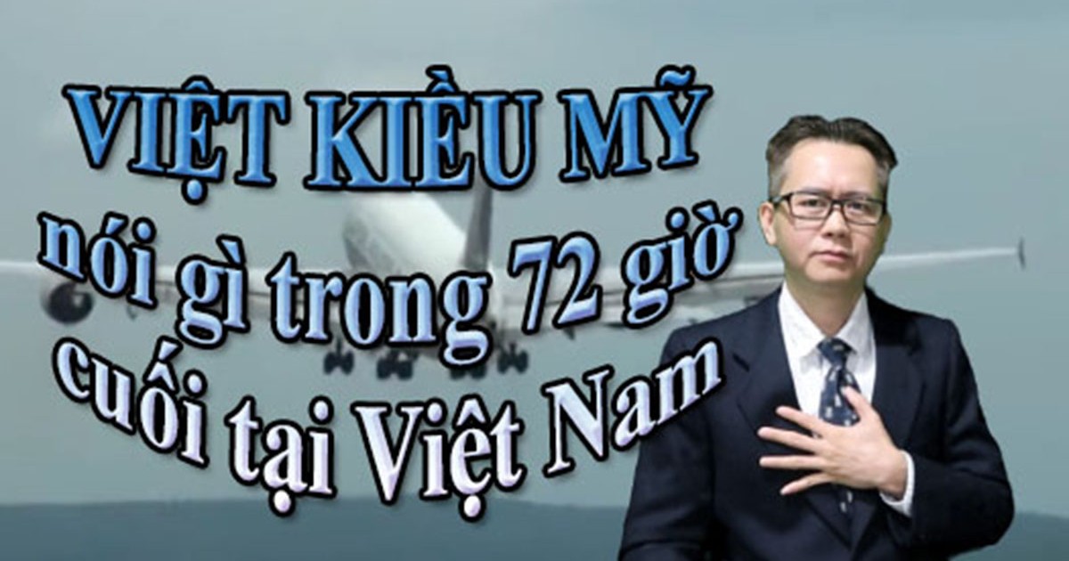 VIỆT KIỀU MỸ nói gì trong 72 giờ cuối tại Việt Nam