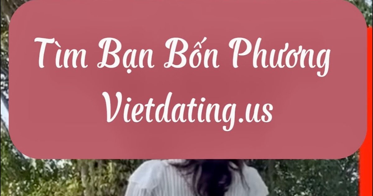 Tìm bạn bốn phương VietDating. us: nơi Kết Nối Trái Tim #timbanbonphuong #banmuonhenho #timbangan